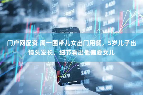 门户网配资 周一围带儿女出门用餐,5岁儿子出镜头发长,细节看出他偏爱女儿